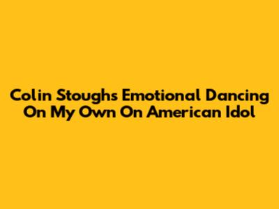 Colin Stough's Emotional 'Dancing On My Own' On American Idol