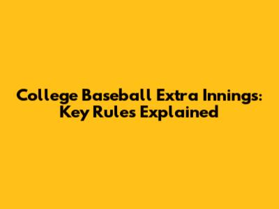 College Baseball Extra Innings: Key Rules Explained