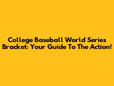 College Baseball World Series Bracket: Your Guide To The Action!