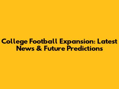 College Football Expansion: Latest News & Future Predictions