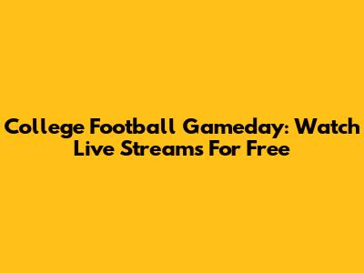 College Football Gameday: Watch Live Streams For Free