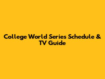 College World Series Schedule & TV Guide