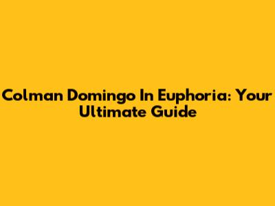 Colman Domingo In Euphoria: Your Ultimate Guide