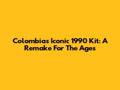 Colombia's Iconic 1990 Kit: A Remake For The Ages