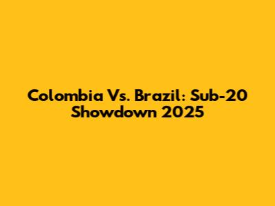 Colombia Vs. Brazil: Sub-20 Showdown 2025