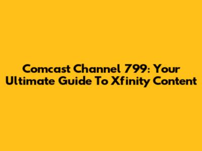 Comcast Channel 799: Your Ultimate Guide To Xfinity Content