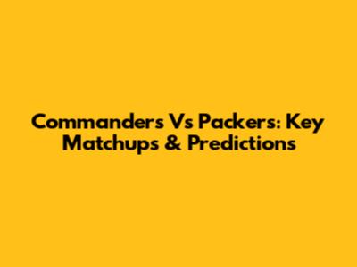 Commanders Vs Packers: Key Matchups & Predictions