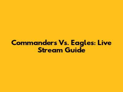 Commanders Vs. Eagles: Live Stream Guide