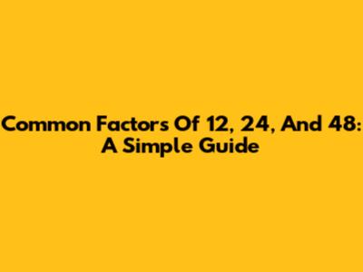 Common Factors Of 12, 24, And 48: A Simple Guide