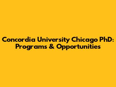 Concordia University Chicago PhD: Programs & Opportunities
