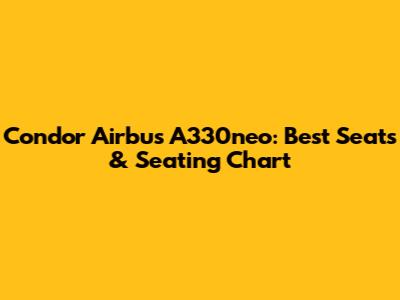 Condor Airbus A330neo: Best Seats & Seating Chart