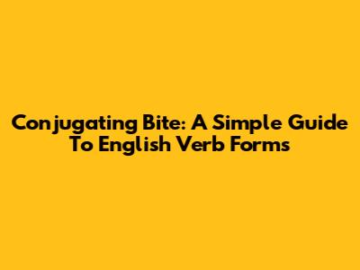 Conjugating 'Bite': A Simple Guide To English Verb Forms