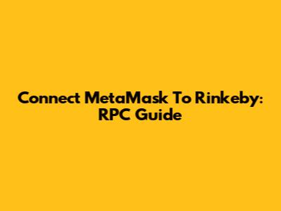 Connect MetaMask To Rinkeby: RPC Guide