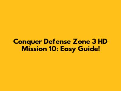 Conquer Defense Zone 3 HD Mission 10: Easy Guide!
