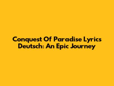 Conquest Of Paradise Lyrics Deutsch: An Epic Journey