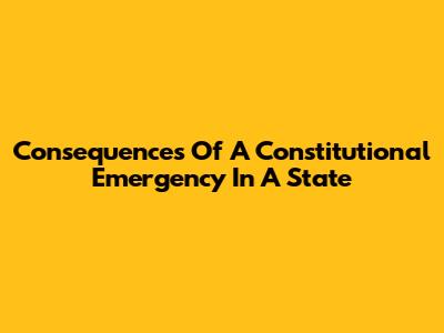 Consequences Of A Constitutional Emergency In A State
