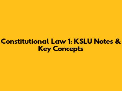 Constitutional Law 1: KSLU Notes & Key Concepts
