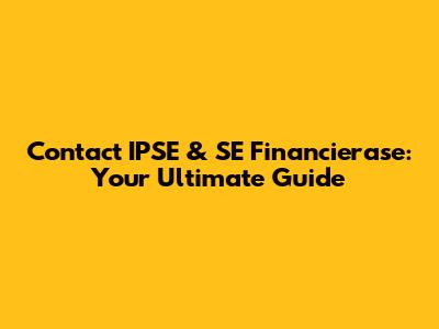 Contact IPSE & SE Financierase: Your Ultimate Guide