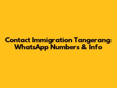 Contact Immigration Tangerang: WhatsApp Numbers & Info