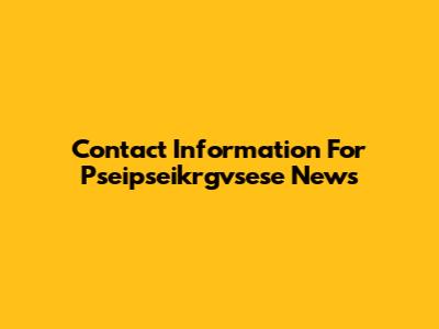 Contact Information For Pseipseikrgvsese News