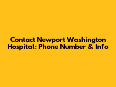Contact Newport Washington Hospital: Phone Number & Info