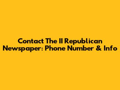 Contact The II Republican Newspaper: Phone Number & Info