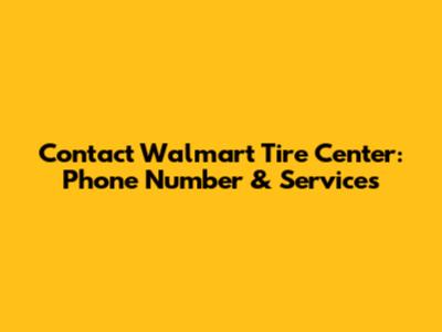 Contact Walmart Tire Center: Phone Number & Services