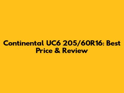 Continental UC6 205/60R16: Best Price & Review