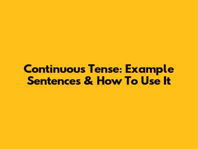 Continuous Tense: Example Sentences & How To Use It