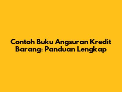 Contoh Buku Angsuran Kredit Barang: Panduan Lengkap
