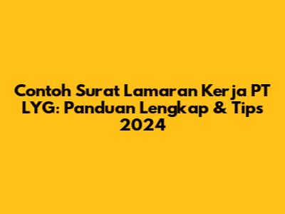 Contoh Surat Lamaran Kerja PT LYG: Panduan Lengkap & Tips 2024