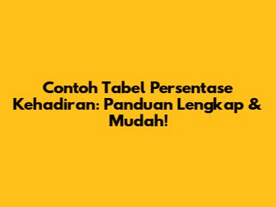 Contoh Tabel Persentase Kehadiran: Panduan Lengkap & Mudah!