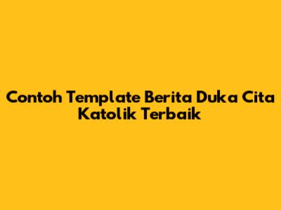 Contoh Template Berita Duka Cita Katolik Terbaik