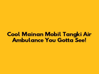 Cool Mainan Mobil Tangki Air Ambulance You Gotta See!