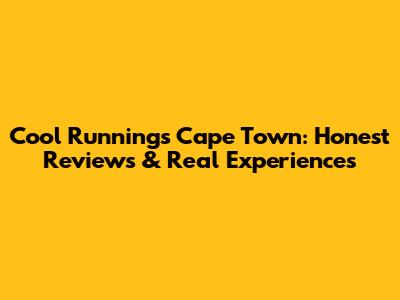 Cool Runnings Cape Town: Honest Reviews & Real Experiences