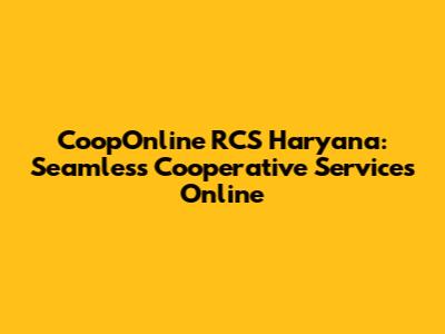 CoopOnline RCS Haryana: Seamless Cooperative Services Online