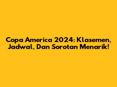 Copa America 2024: Klasemen, Jadwal, Dan Sorotan Menarik!