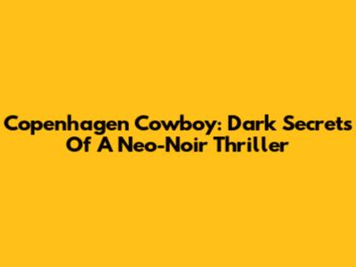 Copenhagen Cowboy: Dark Secrets Of A Neo-Noir Thriller