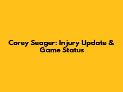 Corey Seager: Injury Update & Game Status