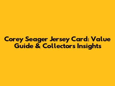 Corey Seager Jersey Card: Value Guide & Collectors' Insights