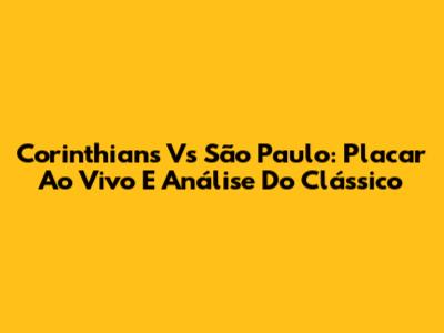 Corinthians Vs São Paulo: Placar Ao Vivo E Análise Do Clássico