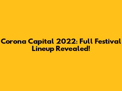 Corona Capital 2022: Full Festival Lineup Revealed!