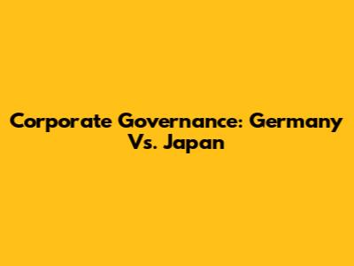 Corporate Governance: Germany Vs. Japan