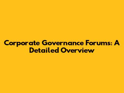 Corporate Governance Forums: A Detailed Overview