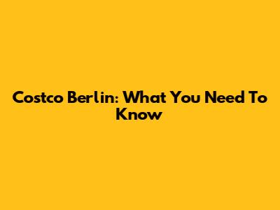 Costco Berlin: What You Need To Know