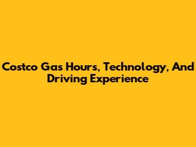 Costco Gas Hours, Technology, And Driving Experience