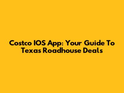 Costco IOS App: Your Guide To Texas Roadhouse Deals