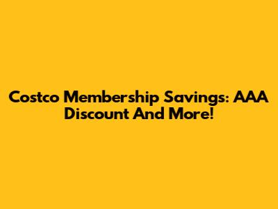 Costco Membership Savings: AAA Discount And More!