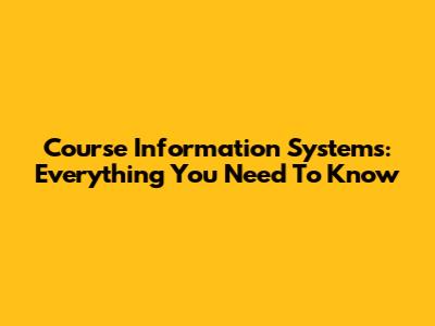 Course Information Systems: Everything You Need To Know
