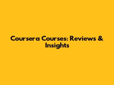 Coursera Courses: Reviews & Insights